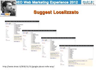 SEO Web Marketing Experience 2012
Suggest LocalizzatoSuggest Localizzato
http://www.drseo.it/2010/11/11/google-places-nell...