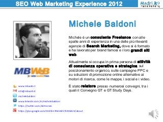 SEO Web Marketing Experience 2012
Michele è un consulente Freelance con alle
spalle anni di esperienza in una delle più ri...