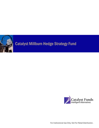 Catalyst Millburn Hedge Strategy Fund
For Institutional Use Only. Not For Retail Distribution.
 