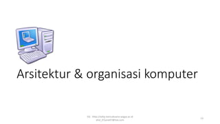 Arsitektur & organisasi komputer
SQ - http://sidiq.mercubuana-yogya.ac.id
dnd_07june07@live.com
13
 