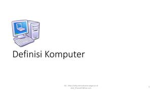 Definisi Komputer
SQ - http://sidiq.mercubuana-yogya.ac.id
dnd_07june07@live.com
3
 