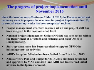 The progress of project implementation until
November 2015
Since the loan became effective on 2 March 2015, the EA has car...
