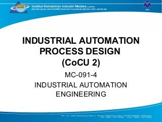 INDUSTRIAL AUTOMATION
PROCESS DESIGN
(CoCU 2)
MC-091-4
INDUSTRIAL AUTOMATION
ENGINEERING
 