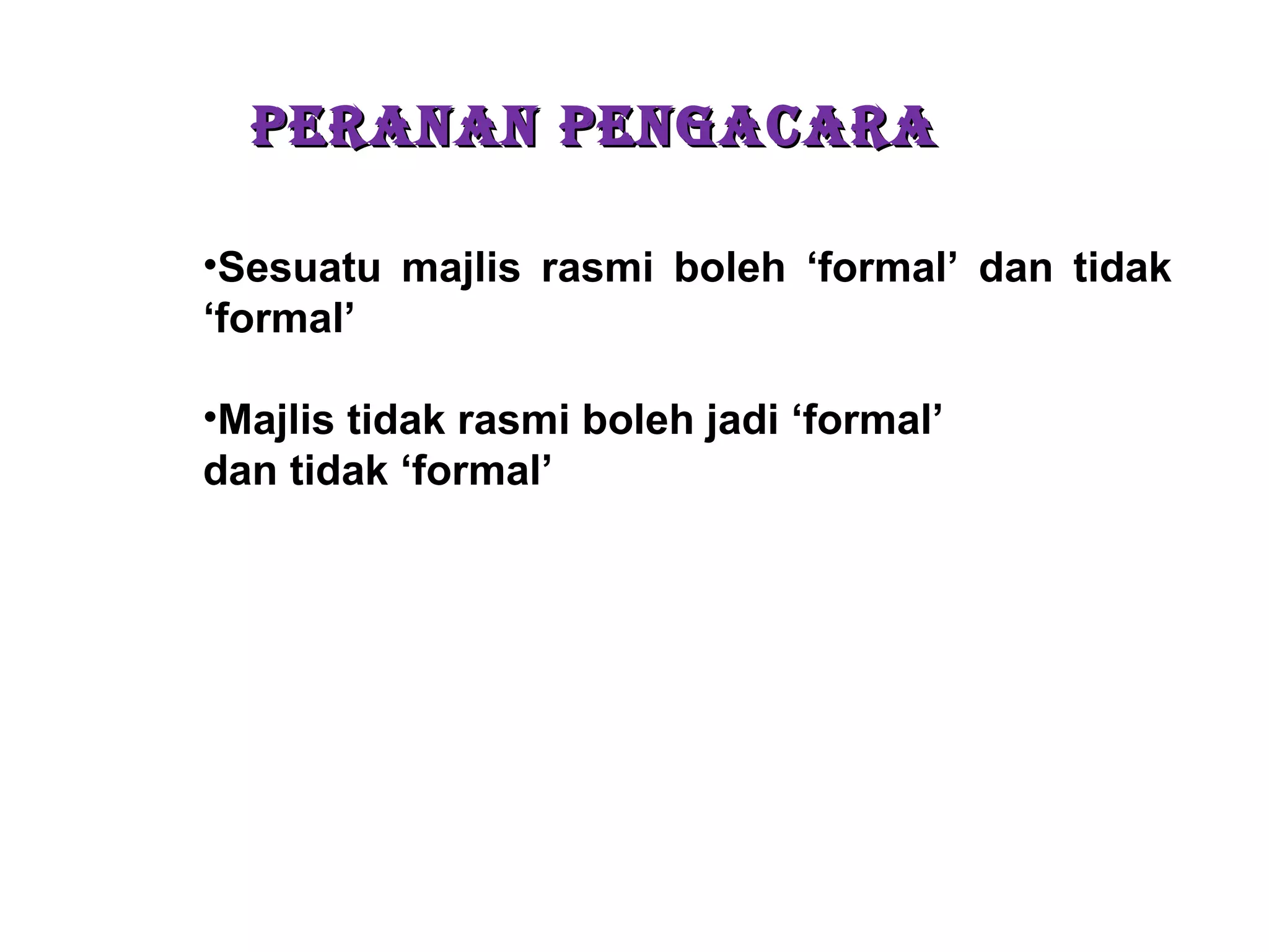 PERANAN PENGACARAPERANAN PENGACARA
•Sesuatu majlis rasmi boleh ‘formal’ dan tidak
‘formal’
•Majlis tidak rasmi boleh jadi ‘formal’
dan tidak ‘formal’
 