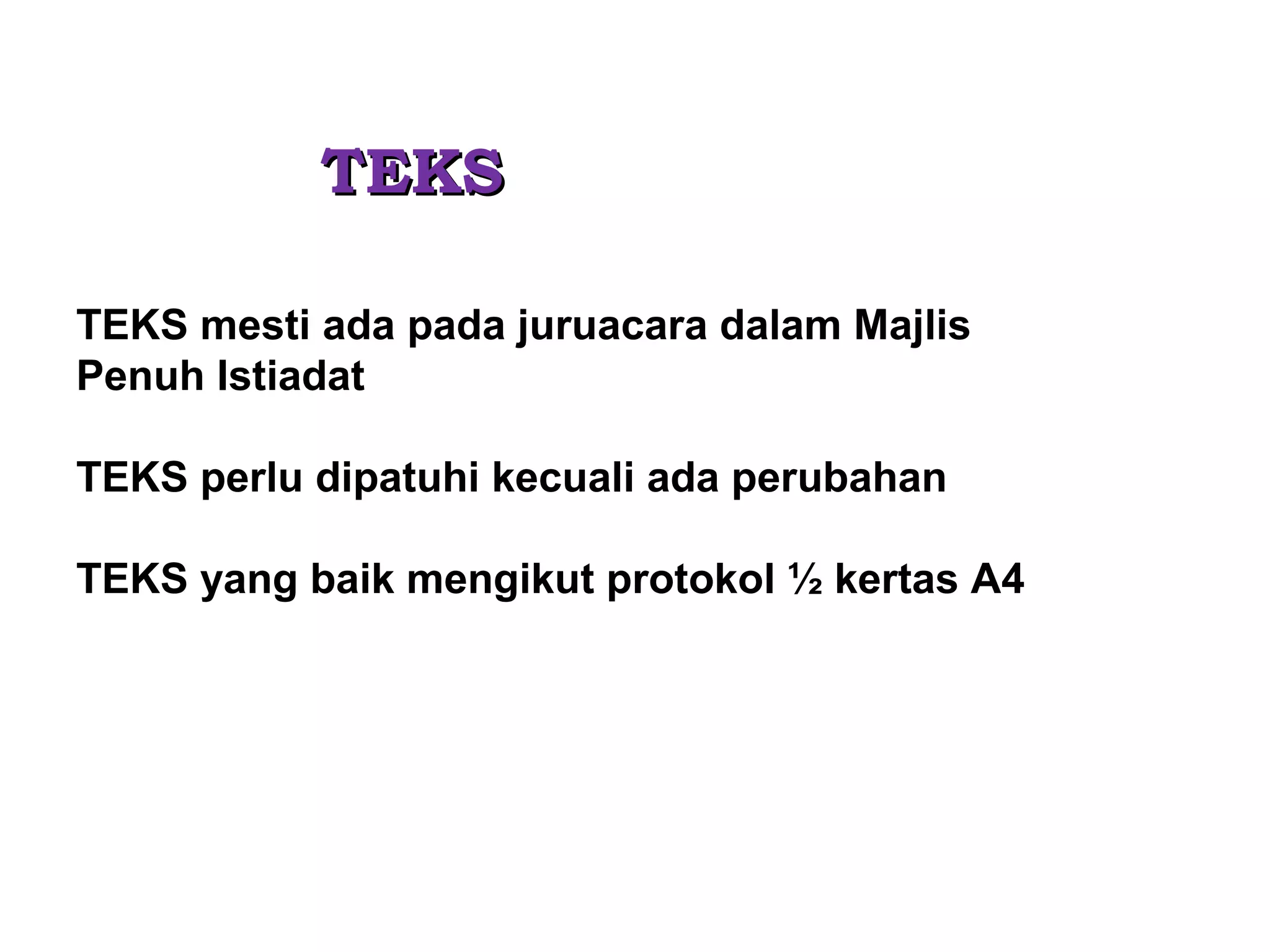 TEKSTEKS
TEKS mesti ada pada juruacara dalam Majlis
Penuh Istiadat
TEKS perlu dipatuhi kecuali ada perubahan
TEKS yang baik mengikut protokol ½ kertas A4
 
