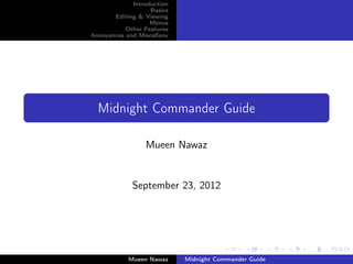 Introduction
Basics
Editing & Viewing
Menus
Other Features
Annoyances and Miscellany

Midnight Commander Guide
Mueen Nawaz

September 23, 2012

Mueen Nawaz

Midnight Commander Guide

 