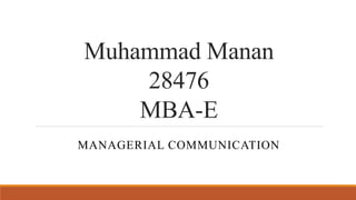 Muhammad Manan
28476
MBA-E
MANAGERIAL COMMUNICATION
 