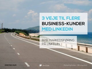 3 VEJE TIL FLERE
BUSINESS-KUNDER
MED LINKEDIN
B2B MARKEDSFØRING
PÅ LINKEDIN
MarketingCamp - 28. maj 2013MORTEN VIUM #mc13dk
 