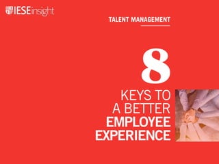 TALENT MANAGEMENT
8KEYS TO
A BETTER
EMPLOYEE
EXPERIENCE
 