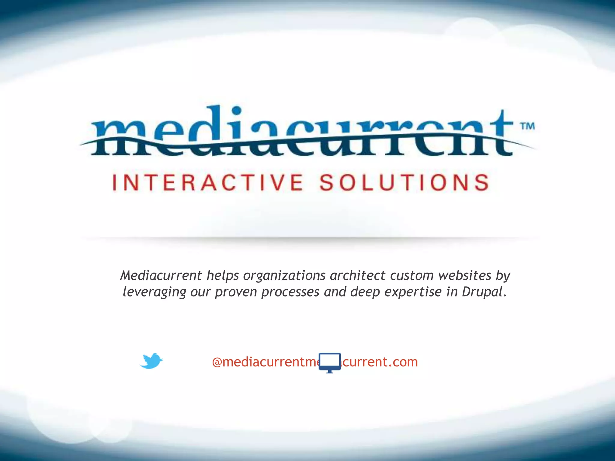 Mediacurrent helps organizations architect custom websites by leveraging our proven processes and deep expertise in Drupal. @mediacurrentmediacurrent.com 