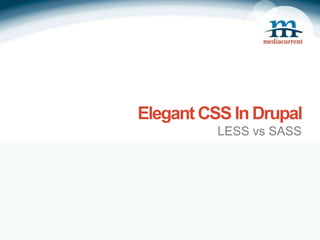 Elegant CSS In Drupal
          LESS vs SASS
 
