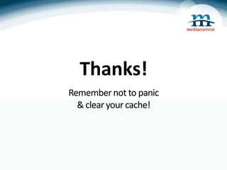 Thanks!
Remember not to panic
  & clear your cache!
 