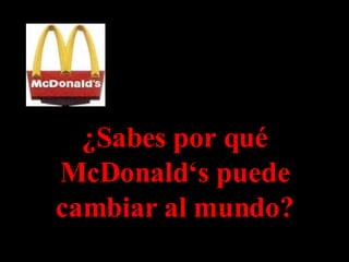 ¿Sabes por qué McDonald‘s puede cambiar al mundo? 