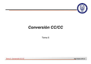 Conversión CC/CC

                                 Tema 5




Tema 5. Conversión CC‐CC                      http://gsep.uc3m.es
 