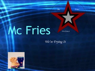 Mc Fries We’re Frying It Mc Fries Were frying it 
