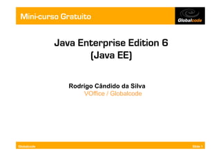 Mini-curso Gratuito




             Rodrigo Cândido da Silva
                 VOffice / Globalcode




Globalcode                              Slide 1
 