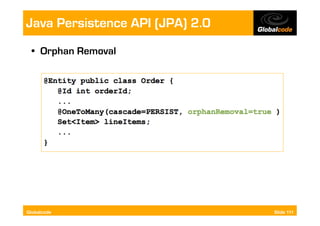 Java Persistence API (JPA) 2.0
  •  Orphan Removal




Globalcode                       Slide 111
 