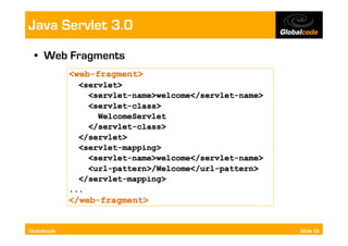 Java Servlet 3.0
  •  Web Fragments




Globalcode           Slide 33
 