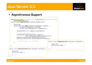 Java Servlet 3.0
  •  Asynchronous Support




Globalcode                  Slide 40
 