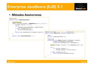 Enterprise JavaBeans (EJB) 3.1
  •  Métodos Assíncronos




Globalcode                       Slide 96
 