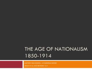 THE AGE OF NATIONALISM 1850-1914 EASTVIEW HIGH SCHOOL – AP EUROPEAN HISTORY MCKAY ET AL, CH25 SECTIONS 1 & 2 