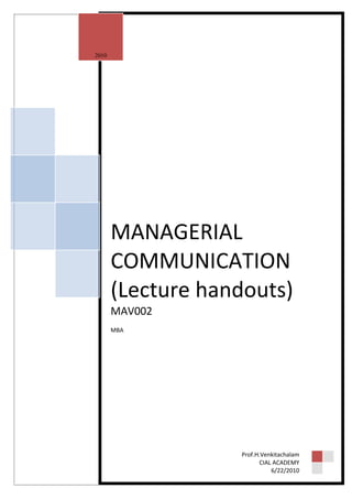 2010




       MANAGERIAL
       COMMUNICATION
       (Lecture handouts)
       MAV002
       MBA




                   Prof.H.Venkitachalam
                          CIAL ACADEMY
                              6/22/2010
 