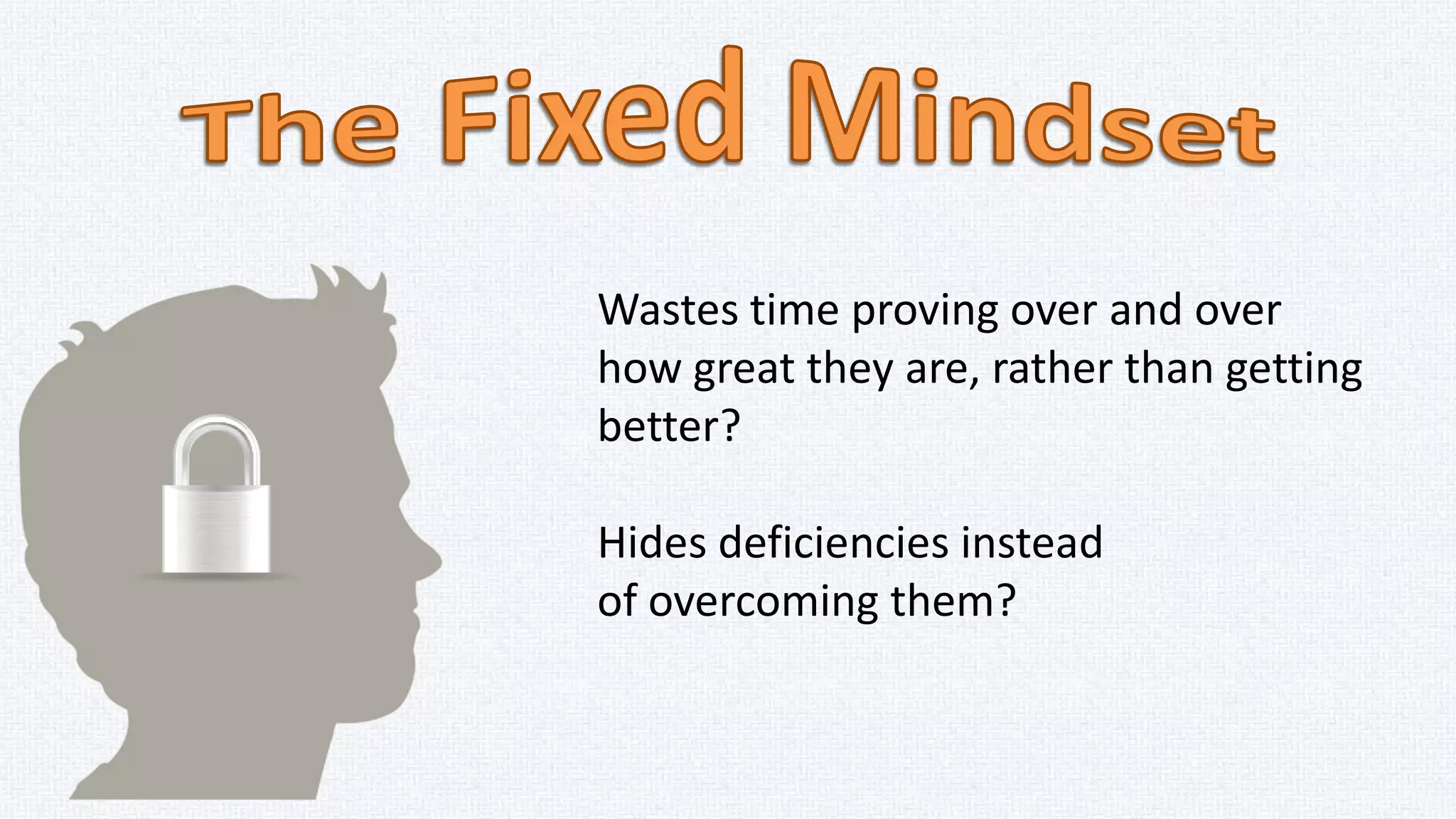 Is interested in outcomes.
Believes that their qualities are
carved in stone and creates an urgency
to prove himself over and over.
 