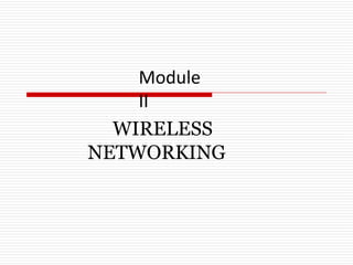 Module
II
WIRELESS
NETWORKING
 