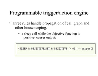 Programmable trigger/action engine
• Three rules handle propagation of call graph and
other housekeeping.
– a sleep call while the objective function is
positive causes output:
 