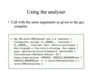 Using the analyser
• Call with the same arguments as given to the gcc
compiler
 