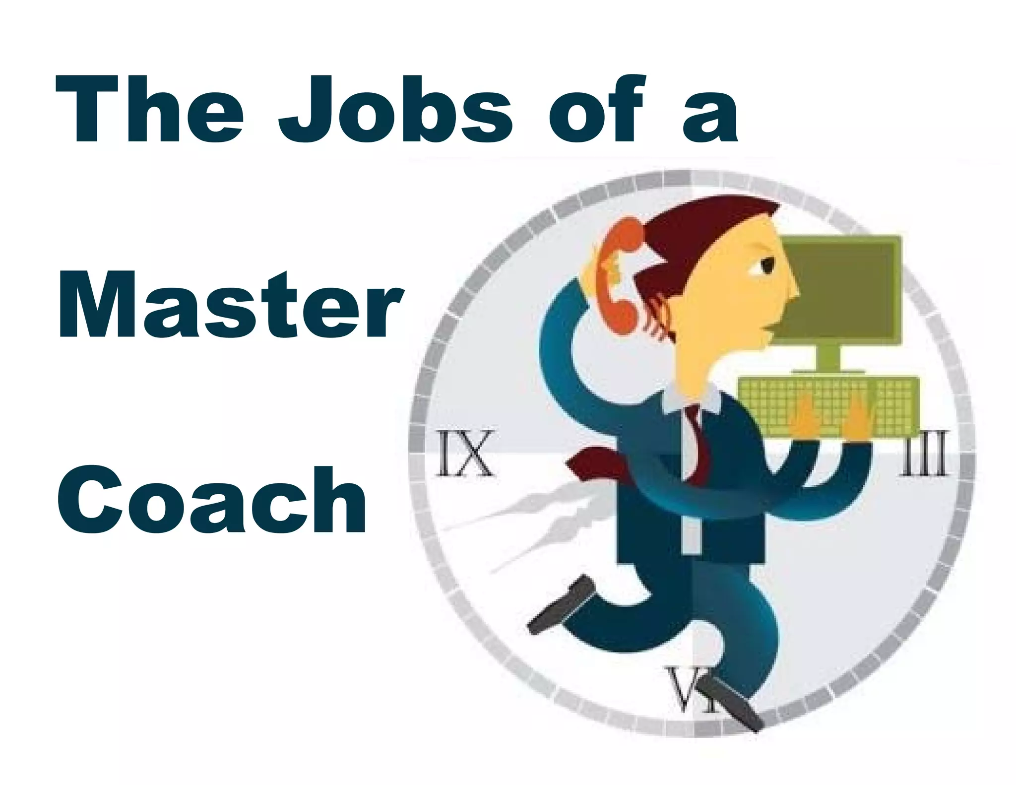 The Jobs of a
Master
Coach

 