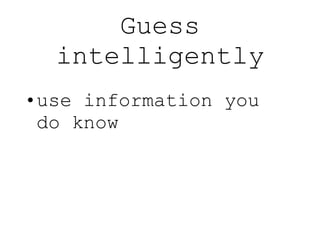Guess intelligently use information you do know 