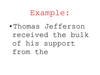 Example: Thomas Jefferson received the bulk of his support from the 