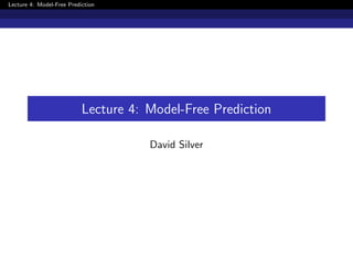 Lecture 4: Model-Free Prediction
Lecture 4: Model-Free Prediction
David Silver
 