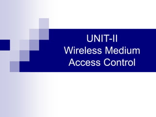 UNIT-II
Wireless Medium
Access Control
 