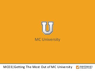 MC03|Getting The Most Out of MC University
MC University
 
