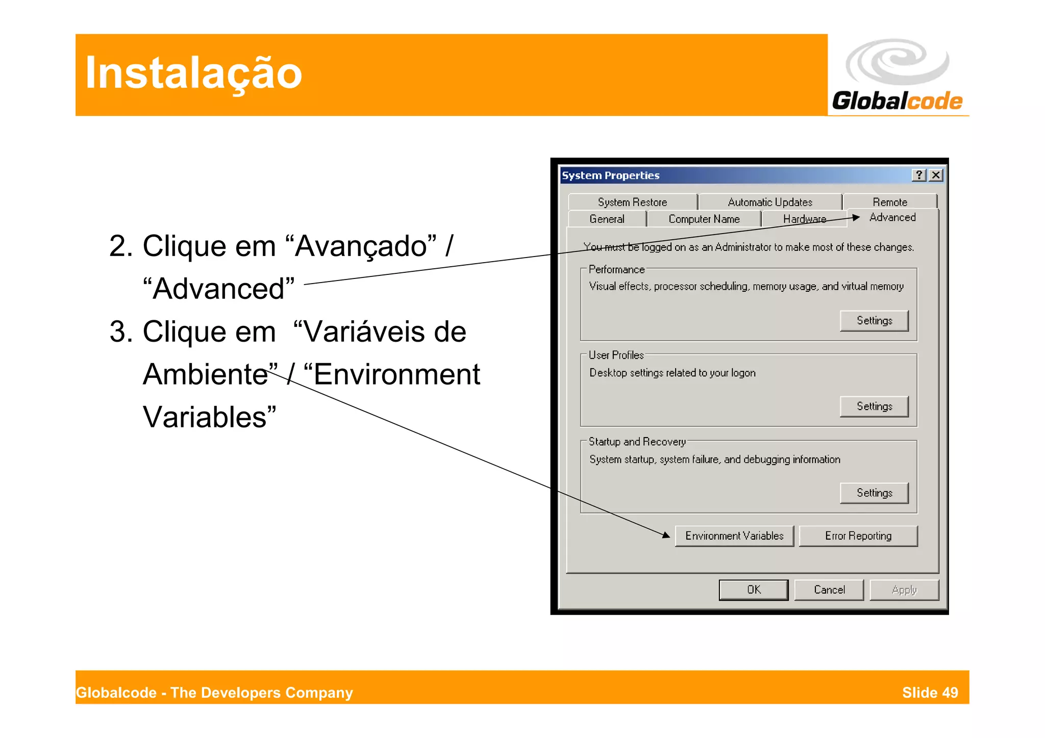 Instalação


    2. Clique em “Avançado” /
       “Advanced”
    3. Clique em “Variáveis de
       Ambiente” / “Environment
       Variables”




Globalcode - The Developers Company   Slide 49
 