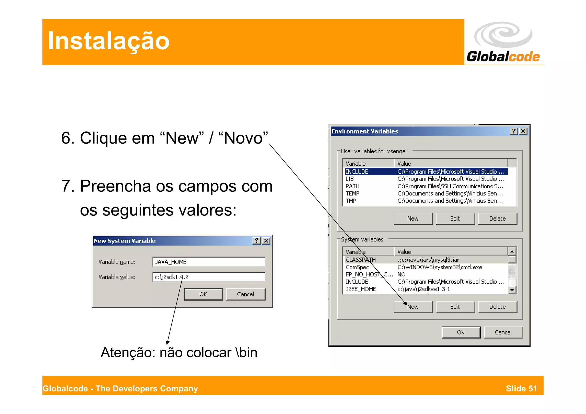 Instalação


    6. Clique em “New” / “Novo”

    7. Preencha os campos com
       os seguintes valores:




             Atenção: não colocar bin

Globalcode - The Developers Company      Slide 51
 