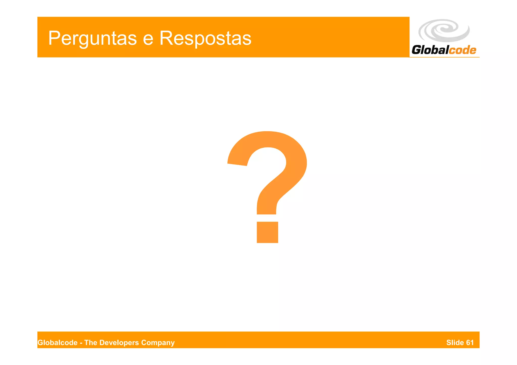 Perguntas e Respostas




Globalcode - The Developers Company   Slide 61
 