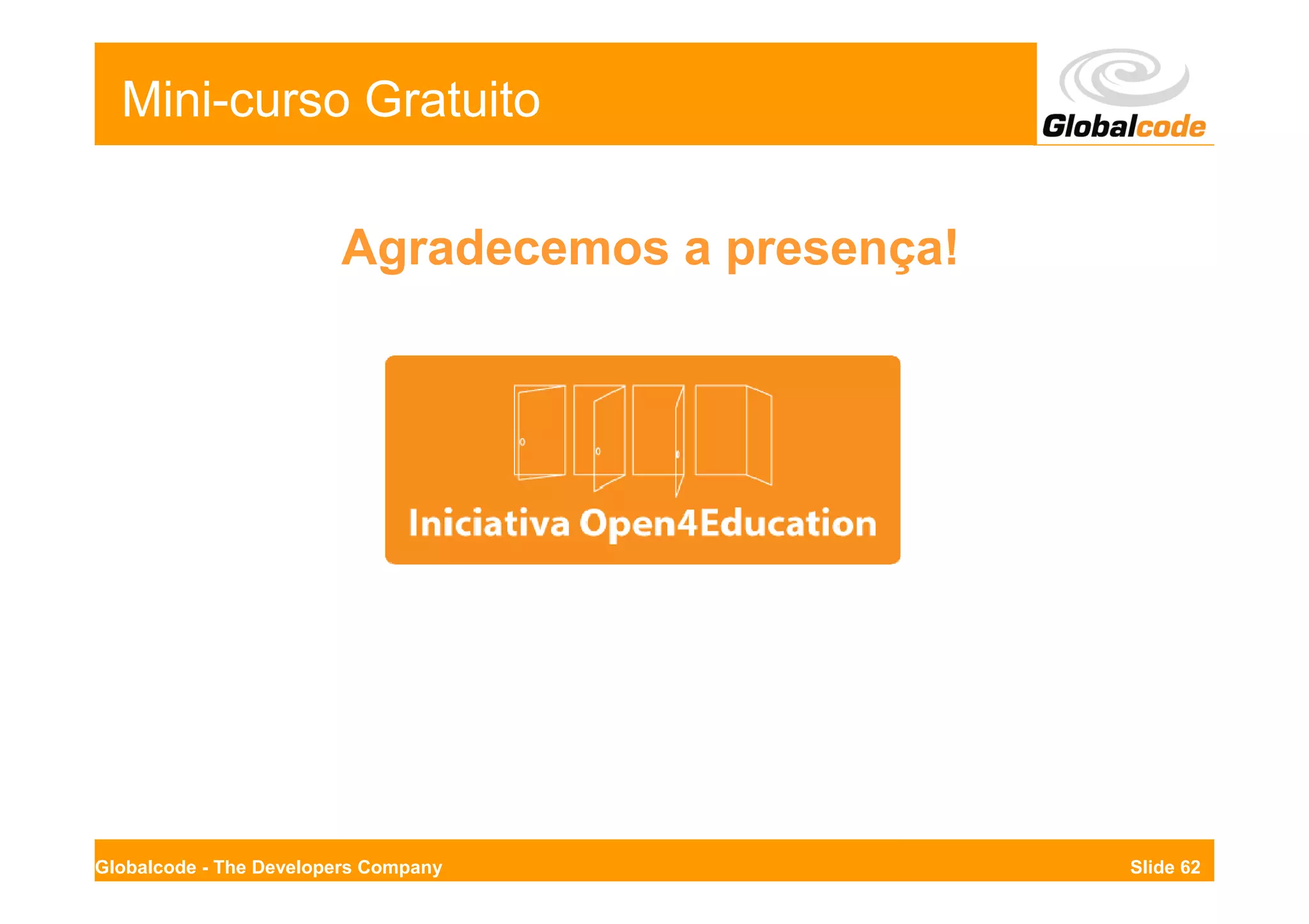 Mini-curso Gratuito

                        Agradecemos a presença!




Globalcode - The Developers Company               Slide 62
 