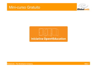 Mini-curso Gratuito




Globalcode - The Developers Company   Slide 1
 