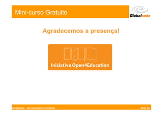 Mini-curso Gratuito

                        Agradecemos a presença!




Globalcode - The Developers Company               Slide 62
 
