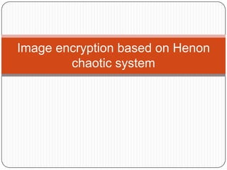 Image encryption based on Henon
chaotic system
 