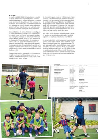 35




fcB EscolA
La escuela de fútbol del Club, la FCB Escola, mantuvo su voluntad     En el marco del programa activado por el Club Apren amb el Barça
de difundir el deporte entre los jóvenes deportistas como herra-      se llevaron a cabo distintas actividades en nuestras instalaciones
mienta fundamental para la educación, la integración y la cohesión    con más de 1.000 participantes en las Clases del Barça, el Campus
social, así como para la salud y el bienestar físico y emocional de   de Tecnificación de Porteros, la FCB Escola de Navidad, la Semana
las personas. Desde la FCB Escola se quiso fomentar una nueva cul-    Azulgrana y la FCB Escola de Semana Santa. También comenzó el
tura del deporte, que prioriza la formación integral del deportista   primer curso de entrenadores FCB Escola, en el que 30 técnicos se
por encima del factor competitivo y en la que cada manifestación      han formado siguiendo la metodología Barça. Además, también se
deportiva se convierte en un ejemplo de amistad y deportividad.       organizaron campus para jóvenes norteamericanos en las instala-
                                                                      ciones de la Ciudad Deportiva, durante julio y agosto.
El curso 2010/11 tuvo 384 alumnos divididos en 3 etapas: 8 grupos
de la etapa de Iniciación, 12 grupos de la etapa de Preformación y    Para finalizar el curso, se inauguró un nuevo espacio en la web del
12 grupos de la etapa de Formación. Todos los grupos de trabajo       FC Barcelona que permitirá mantener informados a los miles de
eran mixtos y estaban formados por un máximo de 12 alumnos, la        seguidores que día a día siguen la actualidad de la FCB Escola.
mitad de ellos eran de primer año y la otra mitad de segundo año.
La temporada 2011/12, cinco alumnos de la FCB Escola pasarán          La internacionalización de la FCB Escola aumentó esta temporada y
a formar parte de los equipos inferiores del FC Barcelona. El         permitió alcanzar un total de 18.000 alumnos en todos los progra-
entrenador Jordi Pérez pasará a ser el entrenador del Benjamín D.     mas en Egipto, Kuwait, Dubai, Japón, Hong Kong, Perú, Italia, Cro-
Ha sido una constante los últimos años, lo que ha permitido que la    acia, Guatemala, Costa Rica, Panamá, El Salvador, Estados Unidos y
FCB Escola se consolide como la entidad que más jugadores y entre-    Corea del Sur. En cuanto a las escuelas oficiales, hay que destacar
nadores aporta a la cantera del Barça (65 alumnos y 13 técnicos en    la apertura de una FCB Escola en Perú, con lo que ya son 7 escuelas
los últimos 7 años).                                                  en todo el mundo. También se celebraron más de 30 clinics en la
                                                                      ciudad de Barcelona, en los que se mostró la metodología de la FCB
Durante el curso 2010/2011, los equipos de la FCB Escola jugaron      Escola a unos 3.000 extranjeros que visitan nuestras instalaciones
cerca de un centenar de partidos amistosos y torneos que se           para vivir la experiencia.
celebraron en diferentes municipios de Catalunya, España y en el
extranjero (Francia, Austria, Portugal).


                                                                                             oRGAniGRAMA
                                                                                             director fcBEscola local e internacional   Entrenadores             Asistentes de vestuarios
                                                                                             Xevi Marcé                                 Enric Vallès             Marc Roigé
                                                                                                                                        Marc Sabaté              Xavier Baladas
                                                                                             Adjunto dirección fcBEscola                Edgar Enrich             Silverio Esteban
                                                                                             Julio Alberto Moreno                       Micky Castiella          Edgar Acedo
                                                                                                                                        Guillem Castro           Marc Torrents
                                                                                             área técnica local                         Aleix Gibert             Borja Duran
                                                                                             Albert Benaiges                            Sergi Ponsà
                                                                                             Carlos Bueno                               Jordi Arasa              fisioterapeuta
                                                                                                                                        Francesc Carbó           Judit València
                                                                                             coordinación deportiva                     Carles Uclés
                                                                                             Isaac Guerrero (Coordinación general)      Jordi Pérez
                                                                                             Iñaki Andreu (Iniciación)                  David Jaray              Administración
                                                                                             Xavier Damunt (Preformación)               Joaquim Estrada          Francisco Díaz
                                                                                             Enric Durán (Formación)                    Joan Oliva
                                                                                                                                        Toni Clavería            área técnica internacional
                                                                                                                                        Carles Martín            Carles Martín

                                                                                                                                        Entrenadores de porteros área ‘Aprèn amb el Barça’
                                                                                                                                        Eduard Lomas             Pau Martí
                                                                                                                                        Abel Dellà               Edgar Enrich

                                                                                                                                                                 Asistenta
                                                                                                                                                                 Rosa Maria Polit
 