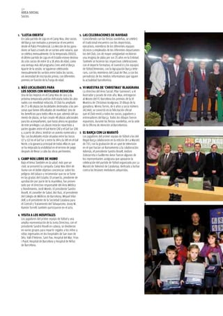 104
     área social
     Socios


                                                                                                                           1
1.   ‘llotja oberta’                                           5.   las celebraciones de navidad
     En cada partido de Liga en el Camp Nou, diez socios            Coincidiendo con las fiestas navideñas, se celebró
     del Barça son invitados a presenciar el encuentro              el tradicional encuentro con los deportistas,
     desde el Palco Presidencial. La elección de los gana-          ejecutivos, miembros de los diferentes equipos
     dores se hace a través de un sorteo ante notario, que          técnicos y empleados de los diferentes departamen-
     se celebra mensualmente. En la temporada 2010/11,              tos del Club. Los de mayor antigüedad recibieron
     el último partido de Liga en el Estadio estuvo destina-        una insignia de plata por sus 25 años en la Entidad.
     do a los socios de entre 16 y 18 años de edad, como            También se hicieron las respectivas celebraciones
     una ventaja más del programa Creix amb el Barça.               con el deporte formativo, el Juvenil A y los equipos
     Aparte de la sesión, se siguieron celebrando                   de fútbol femenino, con la Agrupación Barça Vete-
     mensualmente los sorteos entre todos los socios,               rans, con los miembros del Casal de l’Avi, y con los
     sin necesidad de inscripción previa, con diferentes            periodistas de los medios informativos que siguen
     premios en función de la franja de edad.                       la actualidad barcelonista.

2.   más localidades para                                      6.   vi muestra de ‘cHristmas’ blaugrana
     los socios con movilidad reducida                              La directiva del Área Social, Pilar Guinovart, y el
   Una de las mejoras en el Camp Nou de cara a la                   ilustrador y jurado de este año, Max, entregaron
   próxima temporada podrán disfrutarla todos los abo-              al Museo del FC Barcelona los premios de la VI
   nados con movilidad reducida. El Club ha ampliado                Muestra de Christmas Azulgrana. El dibujo de la
   de 27 a 48 plazas las localidades destinadas a las per-          ganadora, Mireia Torres, de 6 años y socia número
   sonas que tienen dificultades de movilidad. Uno de               142.460, se convirtió en la felicitación oficial
   los beneficios para todos ellos es que, además del au-           que el Club envió a todos los socios, jugadores y
   mento de plazas, se han creado 48 plazas adicionales             entrenadores del Barça. Todos los dibujos fueron
   para los acompañantes, que hasta ahora no gozaban                expuestos, durante las fiestas navideñas, en la sede
   de este privilegio. Las plazas estarán repartidas a              de la Oficina de Atención al Barcelonista.
   partes iguales entre el Gol Norte (24) y el Gol Sur (24)                                                                3
   y, a partir de ahora, tendrán un asiento numerado y 7. el barça con la marató
   fijo. Las localidades están situadas entre las bocas      Los jugadores del primer equipo de fútbol y los del
   117 y 122 en el Gol Sur y entre la 144 y la 149 en el Gol Regal Barça colaboraron en la edición de La Marató
   Norte, y la ganancia principal de todas ellas es que      de TV3, con la grabación de un spot de televisión
   se ha mejorado la visibilidad en el terreno de juego      en el que hacían un llamamiento a la colaboración.
   después de llevar a cabo las obras pertinentes.           Además, el presidente Sandro Rosell, Andoni
                                                             Zubizarreta o Guillermo Amor fueron algunos de
3. camp nou libre de Humo                                    los representantes azulgrana que apoyaron la
   Bajo el lema También en la salud, más que un              celebración del partido de fútbol organizado por La
   club, se presentó la campaña Camp Nou libre de            Marató de Televisió de Catalunya, dedicada a luchar
   humo con el doble objetivo concienciar sobre los          contra las lesiones medulares adquiridas.
   peligros del tabaco y recomendar que no se fume
   en las gradas del Estadio. El proyecto, pendiente de
   aprobación por parte de la Asamblea, fue presen-
   tado por el directivo responsable del Área Médica
   y Rendimiento, Jordi Monés. El presidente Sandro
   Rosell, el conseller de Salud, Boi Ruiz, el presidente
   del Colegio de Médicos de Barcelona, Miquel Vilar-
   dell, y el presidente de la Sociedad Catalana para
   el Control y Tratamiento del Tabaquismo, Josep M.                                                                       6
   Ramón Torrell, también participaron en el acto.

4.   visita a los Hospitales
     Los jugadores del primer equipo de fútbol y una
     amplia representación de la Junta Directiva, con el
     presidente Sandro Rosell en cabeza, se dividieron
     en varios grupos para repartir regalos a los niños y
     niñas ingresados en los hospitales de San Joan de
     Déu, Vall d’Hebron, Sant Pau, Hospital del Mar, Trias
     i Pujol, Hospital de Barcelona y Hospital de Niños
     de Barcelona.
 