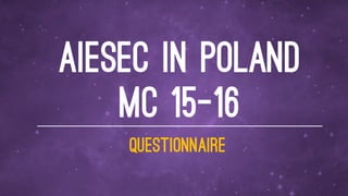 AIESEC in Poland
MC 15-16
Questionnaire
 