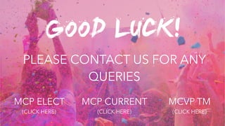 GOOD LUCK!
PLEASE CONTACT US FOR ANY
QUERIES
MCP ELECT
(CLICK HERE)
MCP CURRENT
(CLICK HERE)
MCVP TM
(CLICK HERE)
 