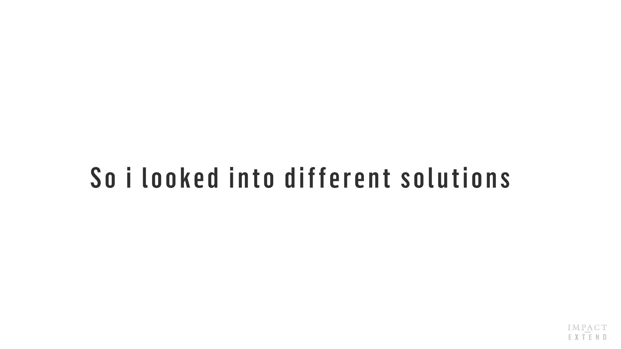 So i looked into different solutions
 