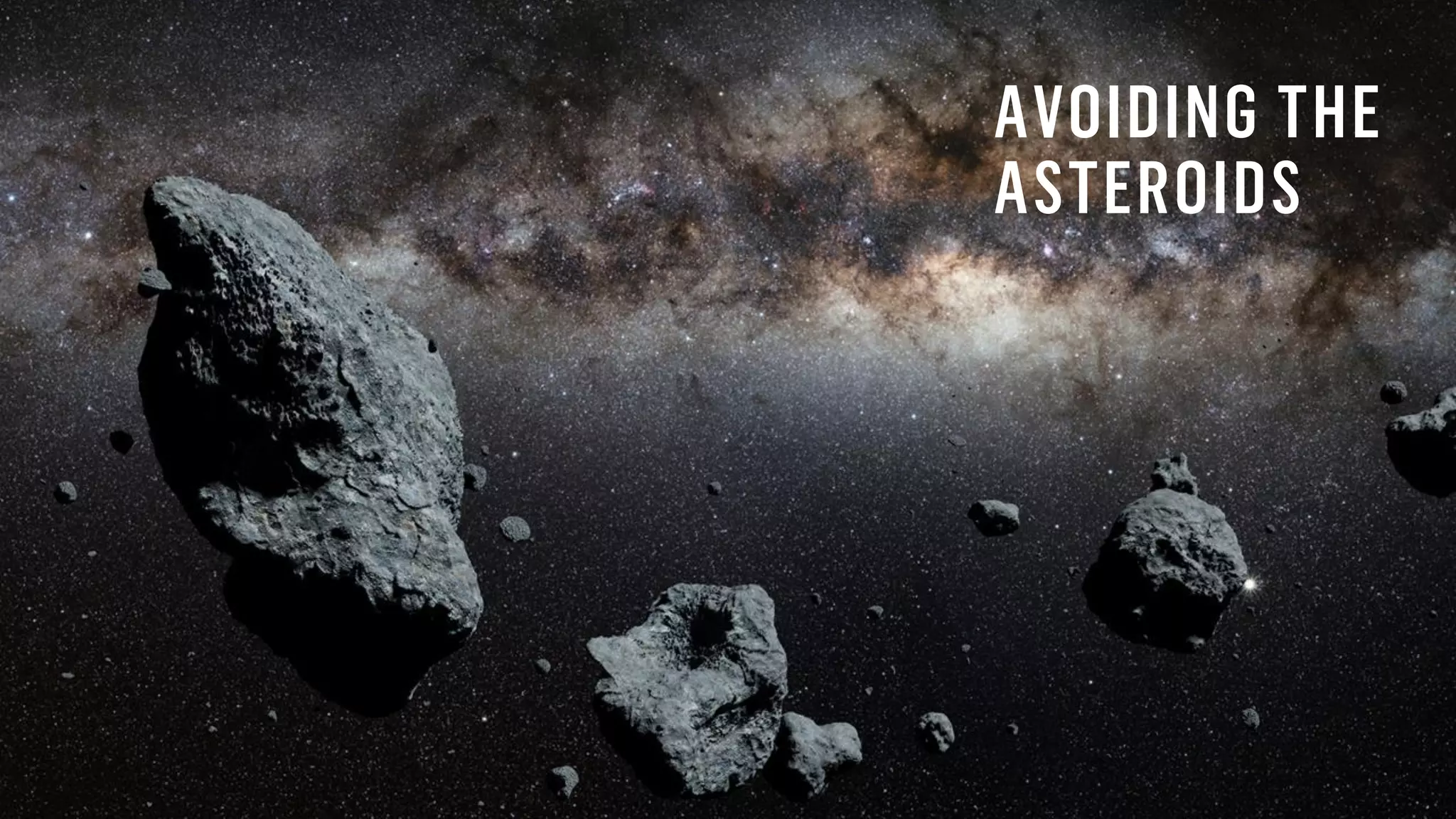 AVOIDING THE
ASTEROIDS
 