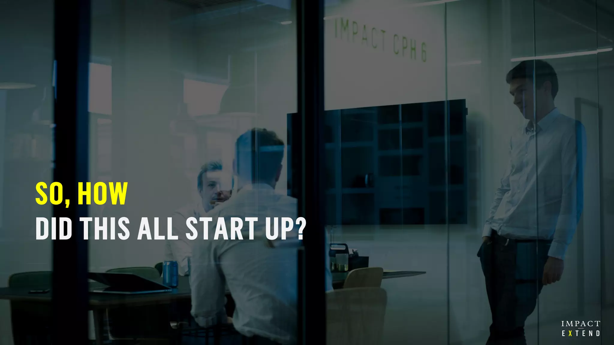 SO, HOW
DID THIS ALL START UP?
 